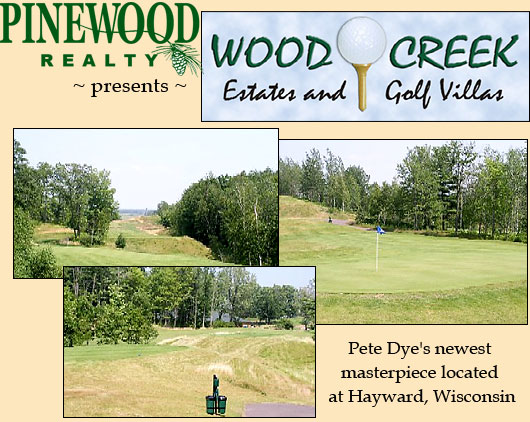 Pinewood Realty presents - Wood Creek Estates and Golf Villas - Pete Dye's new masterpiece located at Hayward, Wisconsin